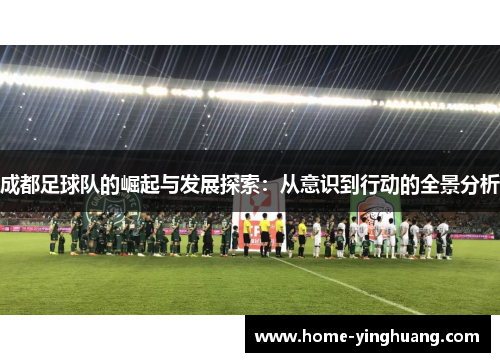 成都足球队的崛起与发展探索：从意识到行动的全景分析