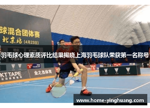 羽毛球心理素质评比结果揭晓上海羽毛球队荣获第一名称号