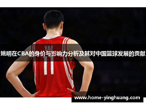 姚明在CBA的身价与影响力分析及其对中国篮球发展的贡献