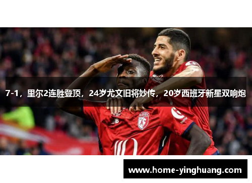 7-1，里尔2连胜登顶，24岁尤文旧将妙传，20岁西班牙新星双响炮